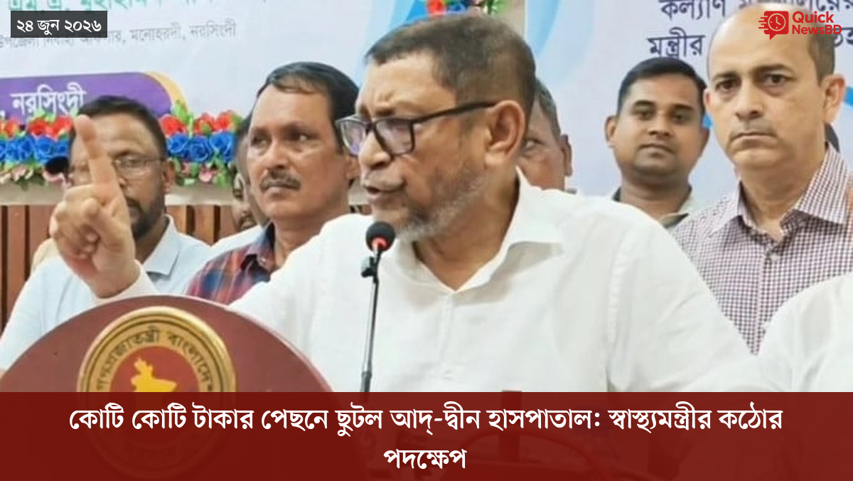 কোটি কোটি টাকার পেছনে ছুটল আদ্-দ্বীন হাসপাতাল: স্বাস্থ্যমন্ত্রীর কঠোর পদক্ষেপ