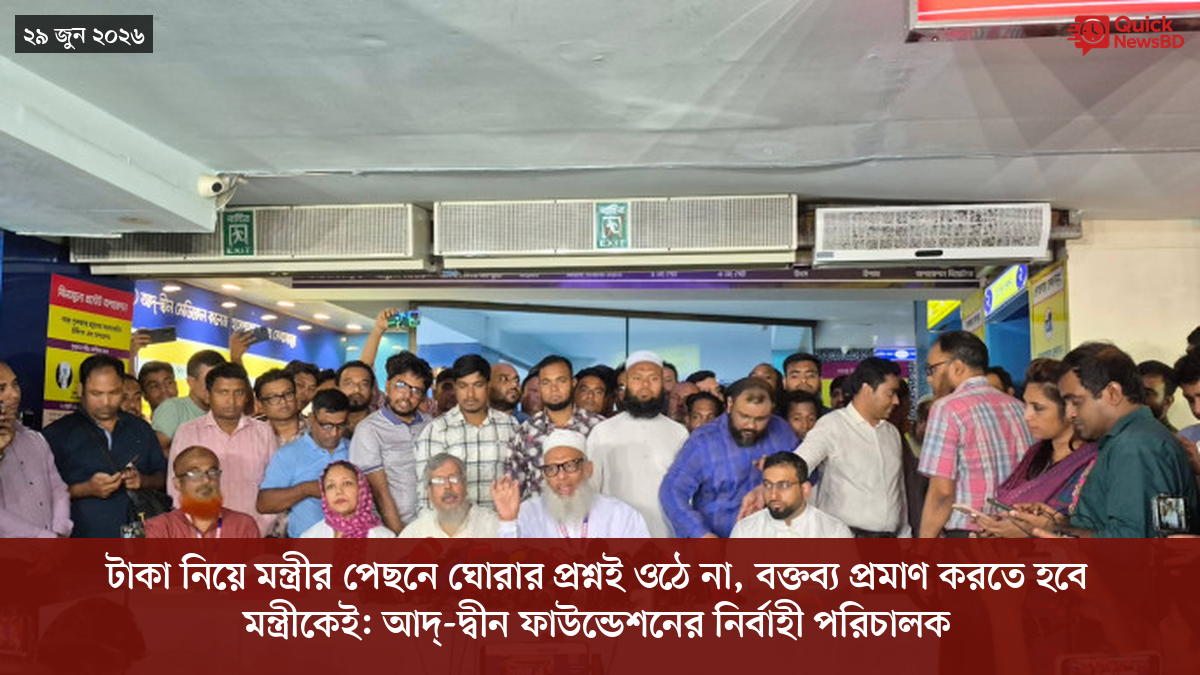 টাকা নিয়ে মন্ত্রীর পেছনে ঘোরার প্রশ্নই ওঠে না, বক্তব্য প্রমাণ করতে হবে মন্ত্রীকেই: আদ্-দ্বীন ফাউন্ডেশনের নির্বাহী পরিচালক