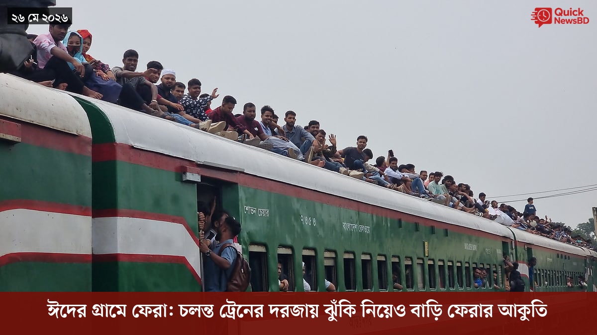 ঈদের গ্রামে ফেরা: চলন্ত ট্রেনের দরজায় ঝুঁকি নিয়েও বাড়ি ফেরার আকুতি |  QuickNewsBD